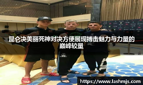 昆仑决美丽死神对决方便展现搏击魅力与力量的巅峰较量