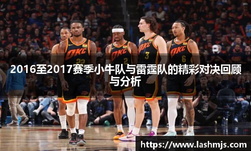2016至2017赛季小牛队与雷霆队的精彩对决回顾与分析