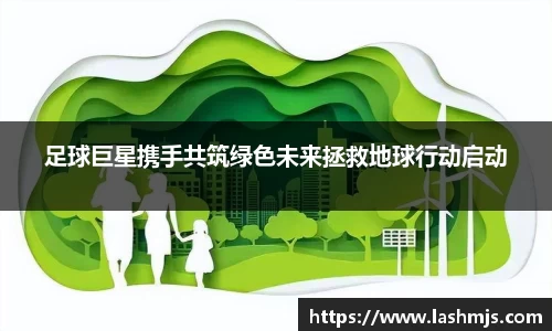 足球巨星携手共筑绿色未来拯救地球行动启动